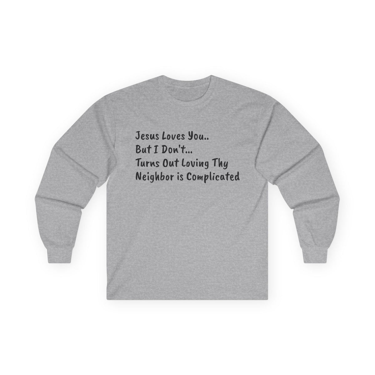 Long Sleeve Tee..."Jesus Loves You... But I Don't"...Faith...Gildan 2400