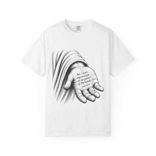 "See, I Have Engraved You on the Palms of My Hands” Isaiah 49:16 / Faith / Comfort Colors TShirtrt