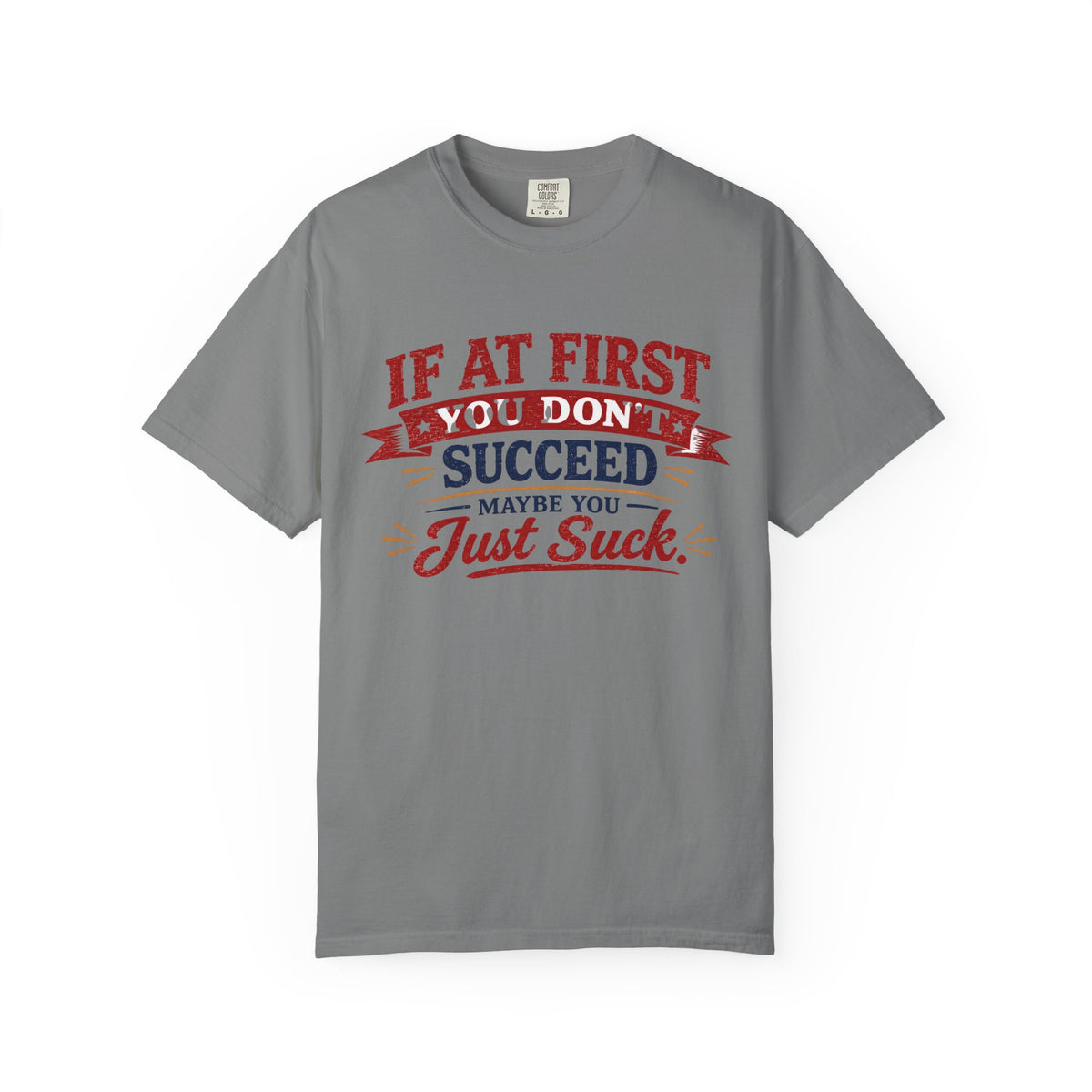 If At First You Don't Succeed Maybe You Just Suck...Snarky Designs... Comfort Colors TShirt