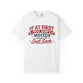 If At First You Don't Succeed Maybe You Just Suck T-Shirt- Snarky Designs- Comfort Colors TShirt