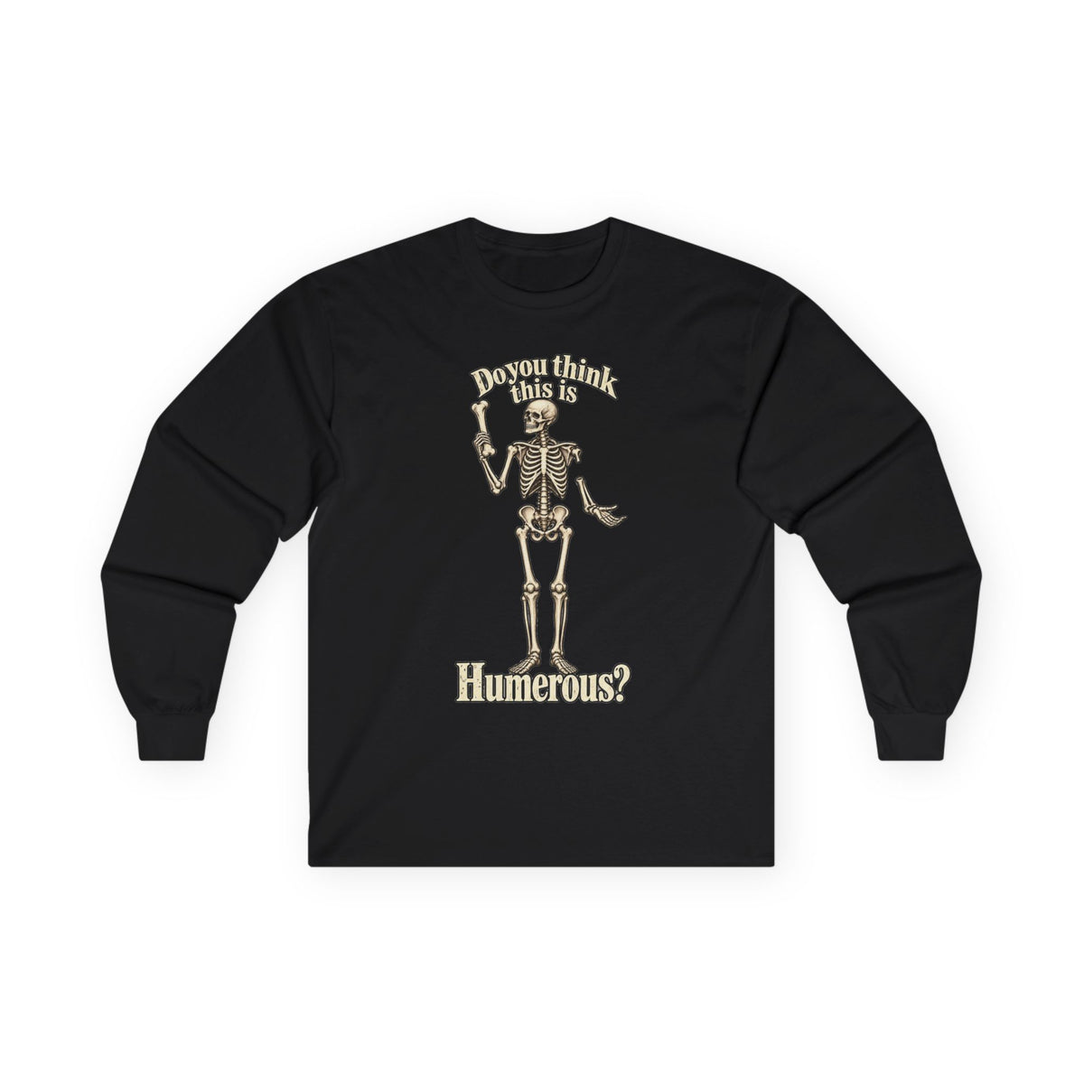 Long Sleeve Gildan Tee — "Do You Think This Is Humerous?" Skeleton Shirt
