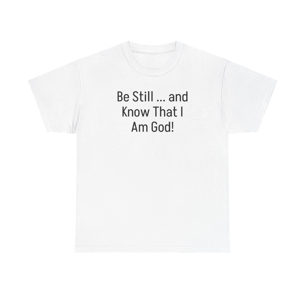 "Be Still ... and Know That I Am God!"...Faith...Gildan 5000