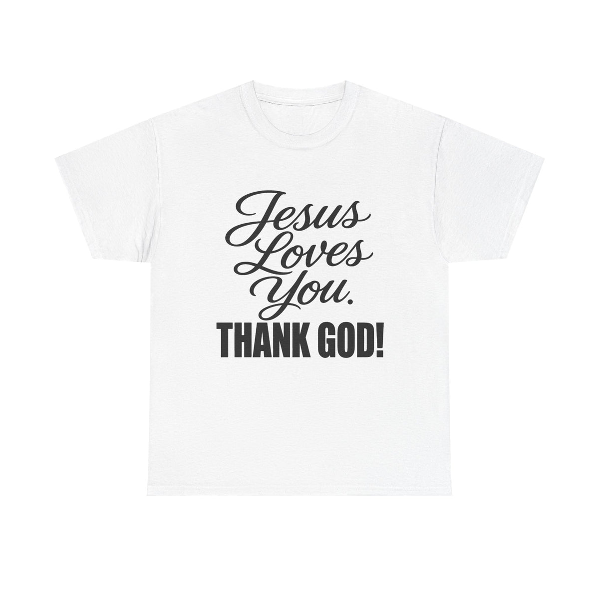 Jesus Loves You "Thank God!"... Faith...Gildan 5000