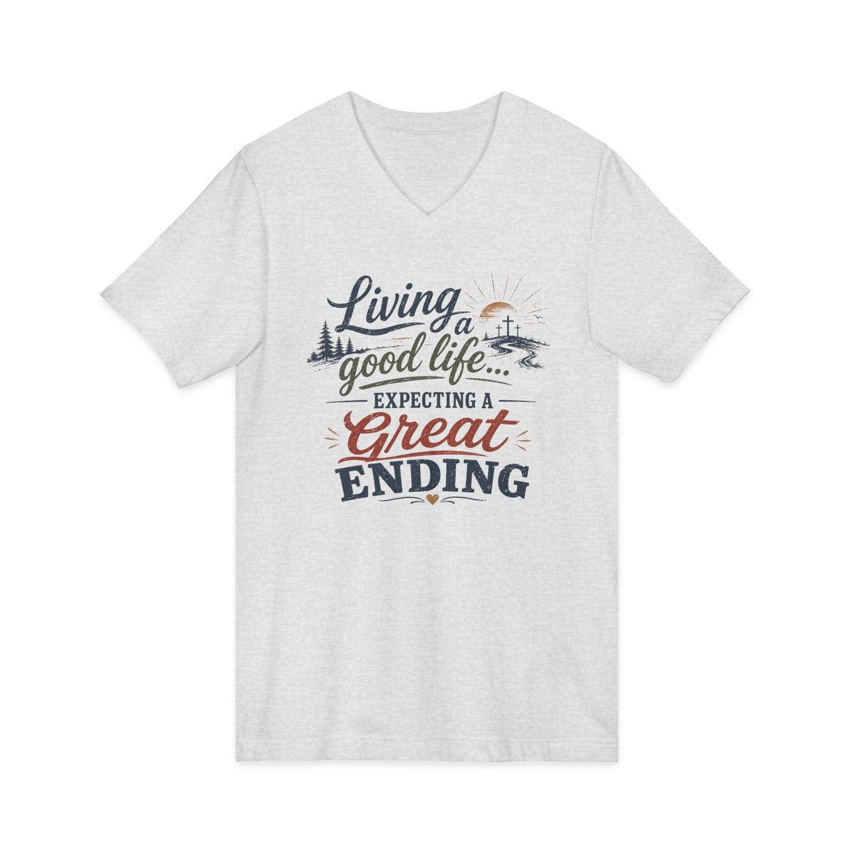 Living the Good Life V-Neck Tee "Expecting a Great Ending" ... Faith ...Bella+Canvas