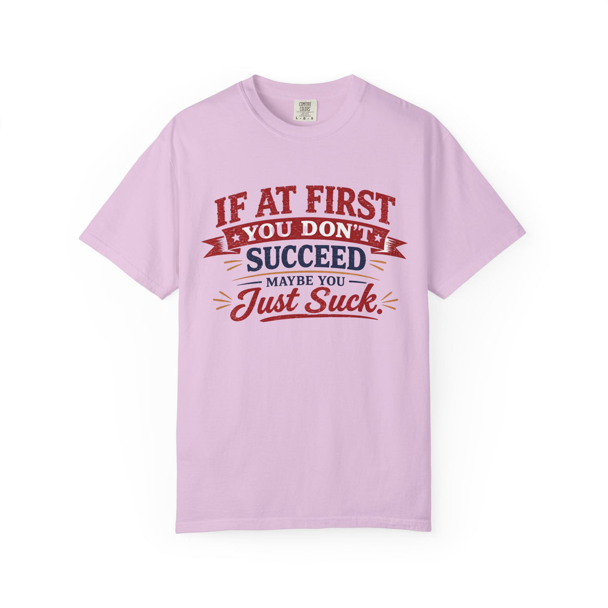 If At First You Don't Succeed Maybe You Just Suck...Snarky Designs... Comfort Colors TShirt