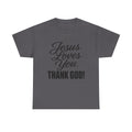 Jesus Loves You "Thank God!"... Faith...Gildan 5000
