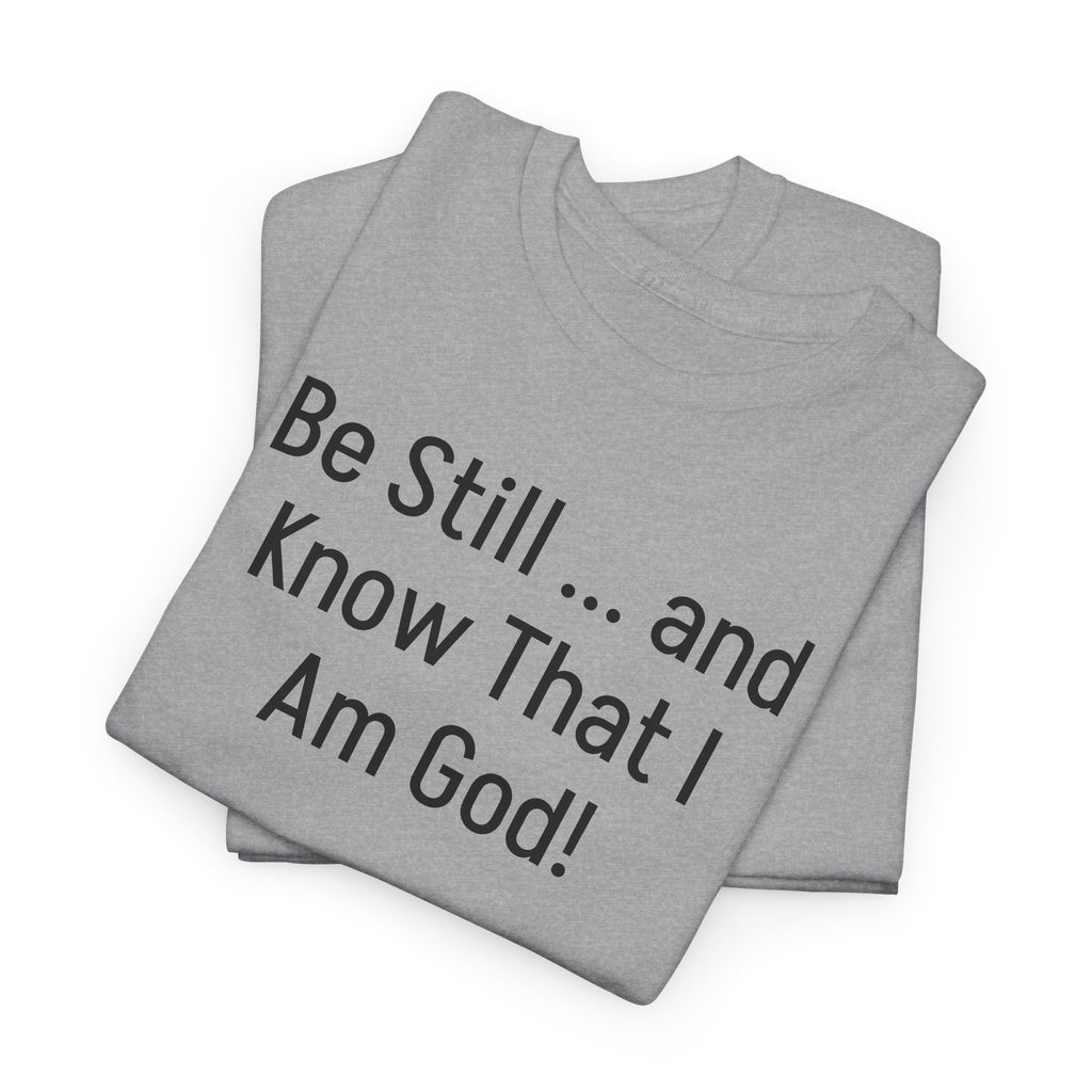 "Be Still ... and Know That I Am God!"...Faith...Gildan 5000