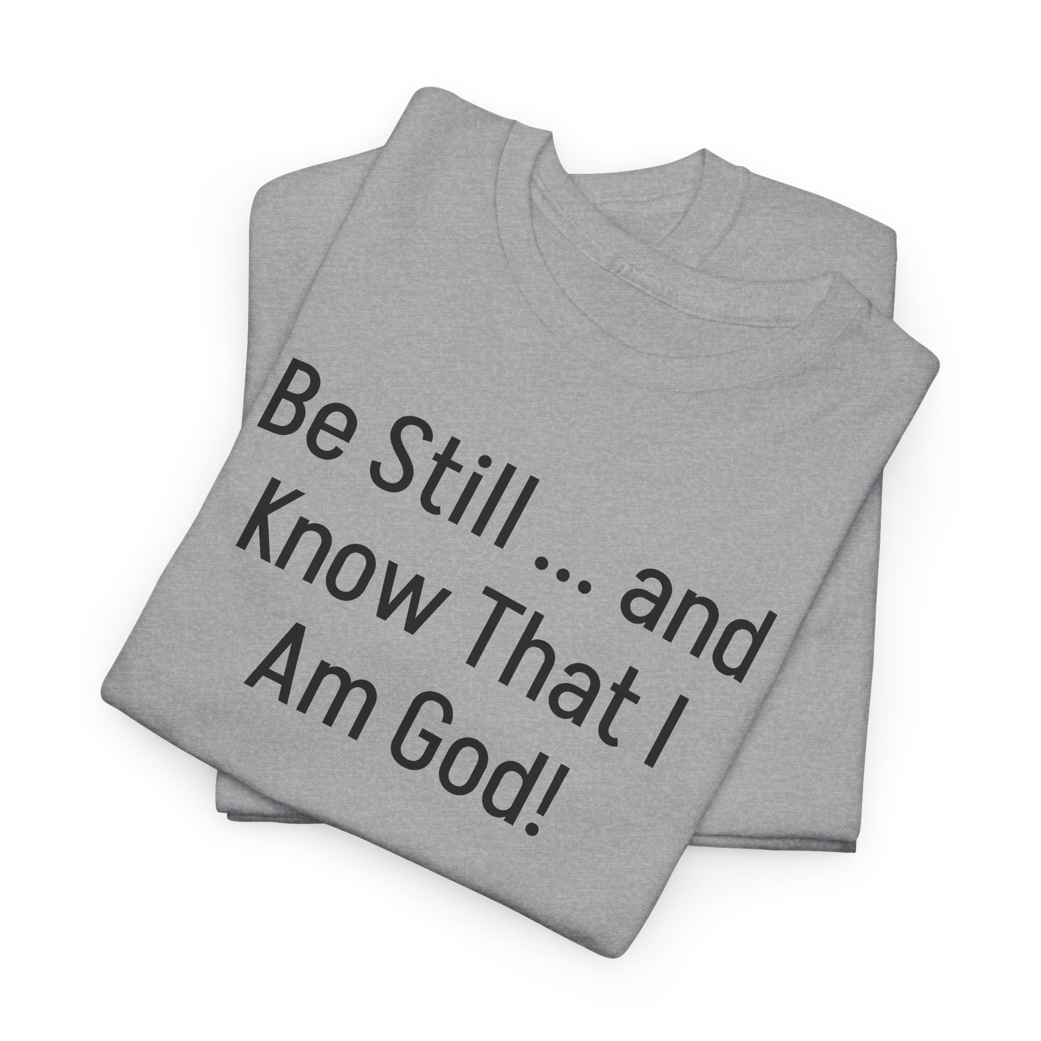 "Be Still ... and Know That I Am God!"...Faith...Gildan 5000