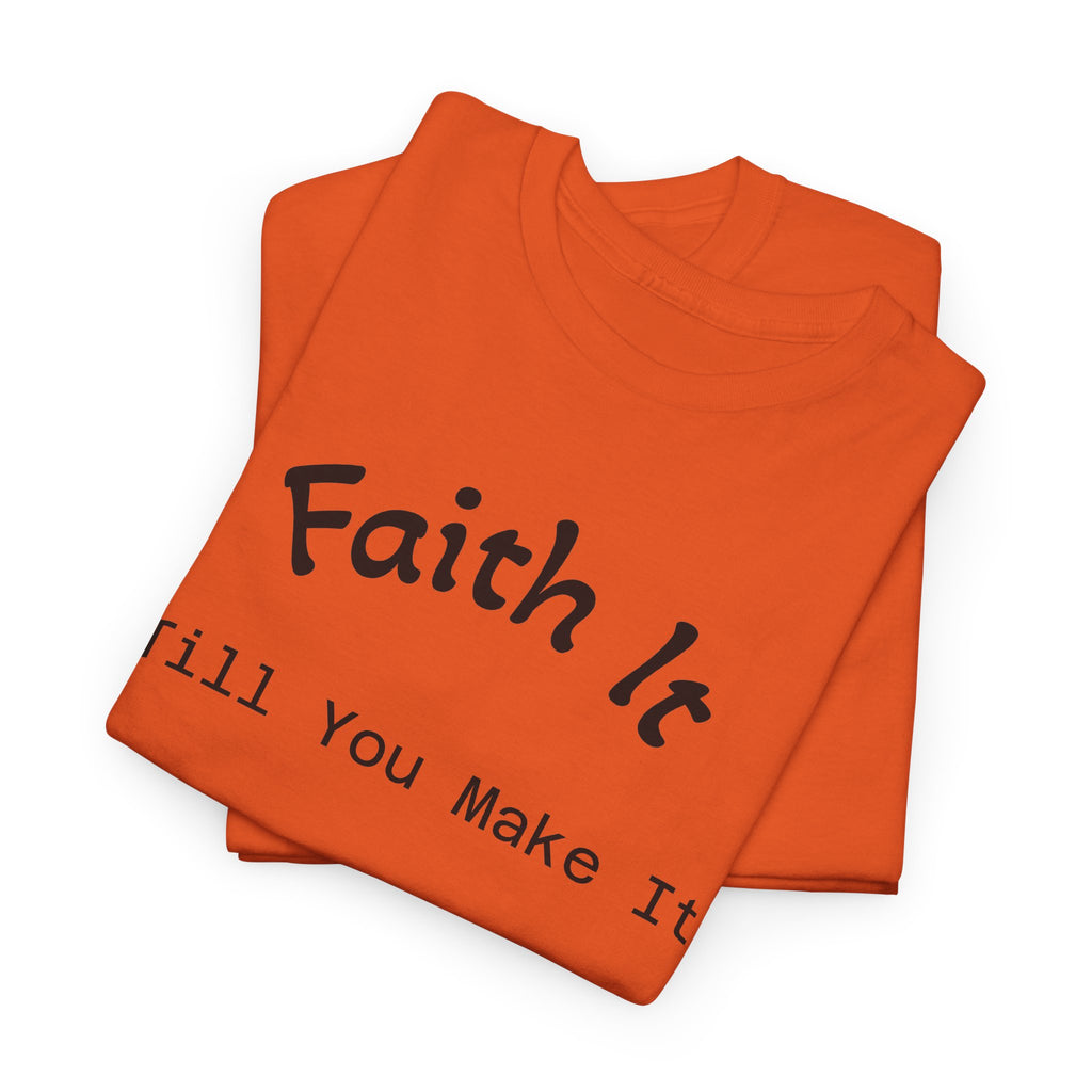 Faith It Till You Make It Tee...Faith...Gildan 5000