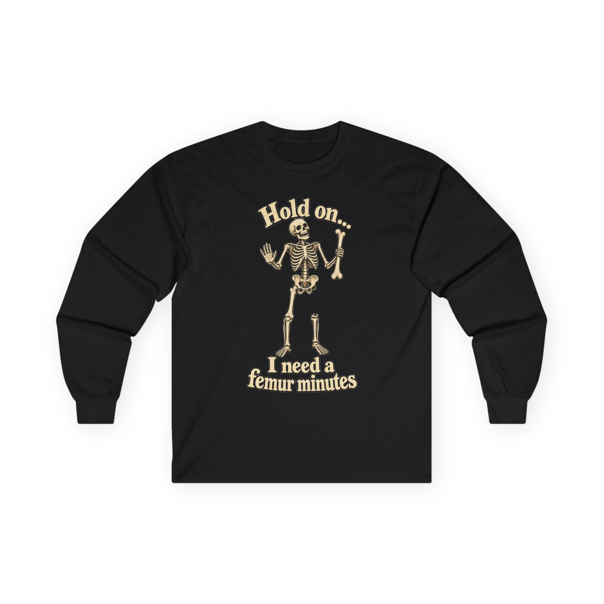 Long Sleeve Tee — "Hold on... I Need a Femur Minutes" Funny Skeleton  Gildan