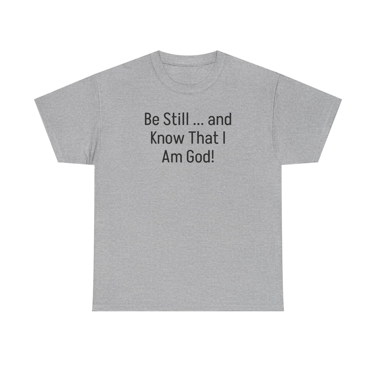 "Be Still ... and Know That I Am God!"...Faith...Gildan 5000