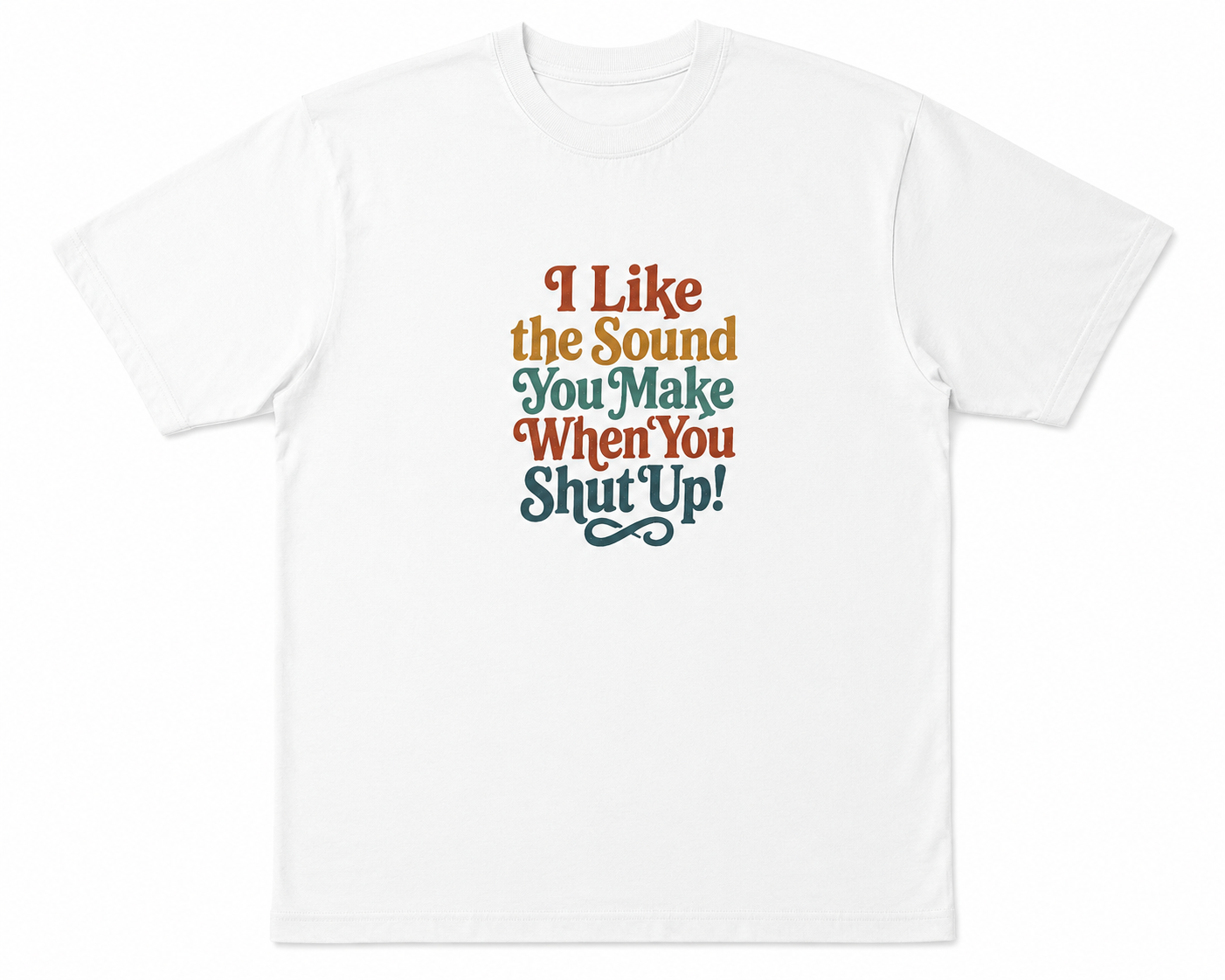 I Like the Sound You Make When You Shut Up! | Snarky | Comfort Colors
