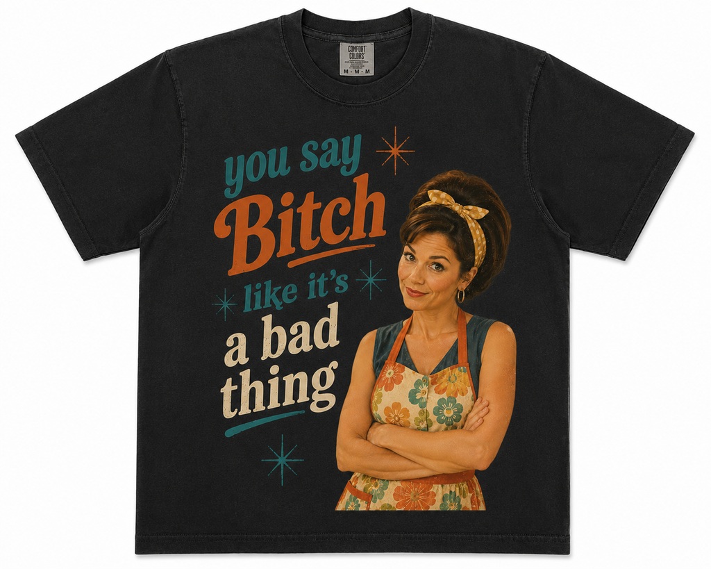 You Say Bitch Like It's a Bad Thing | Retro & Snarky | Comfort Colors 1717 T-Shirt