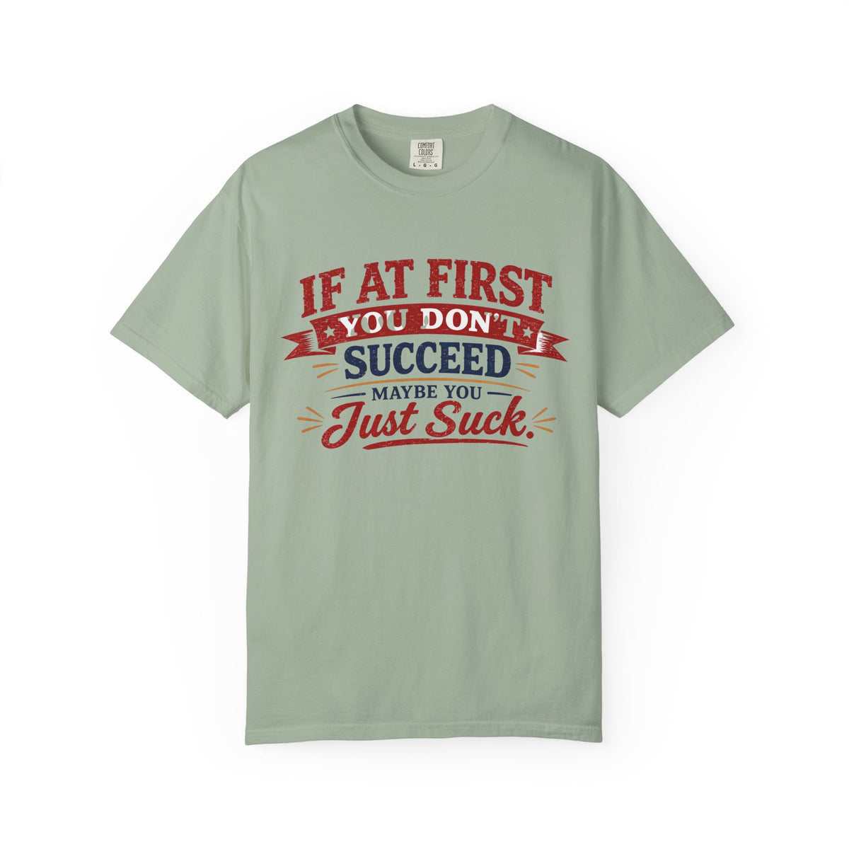 If At First You Don't Succeed Maybe You Just Suck...Snarky Designs... Comfort Colors TShirt
