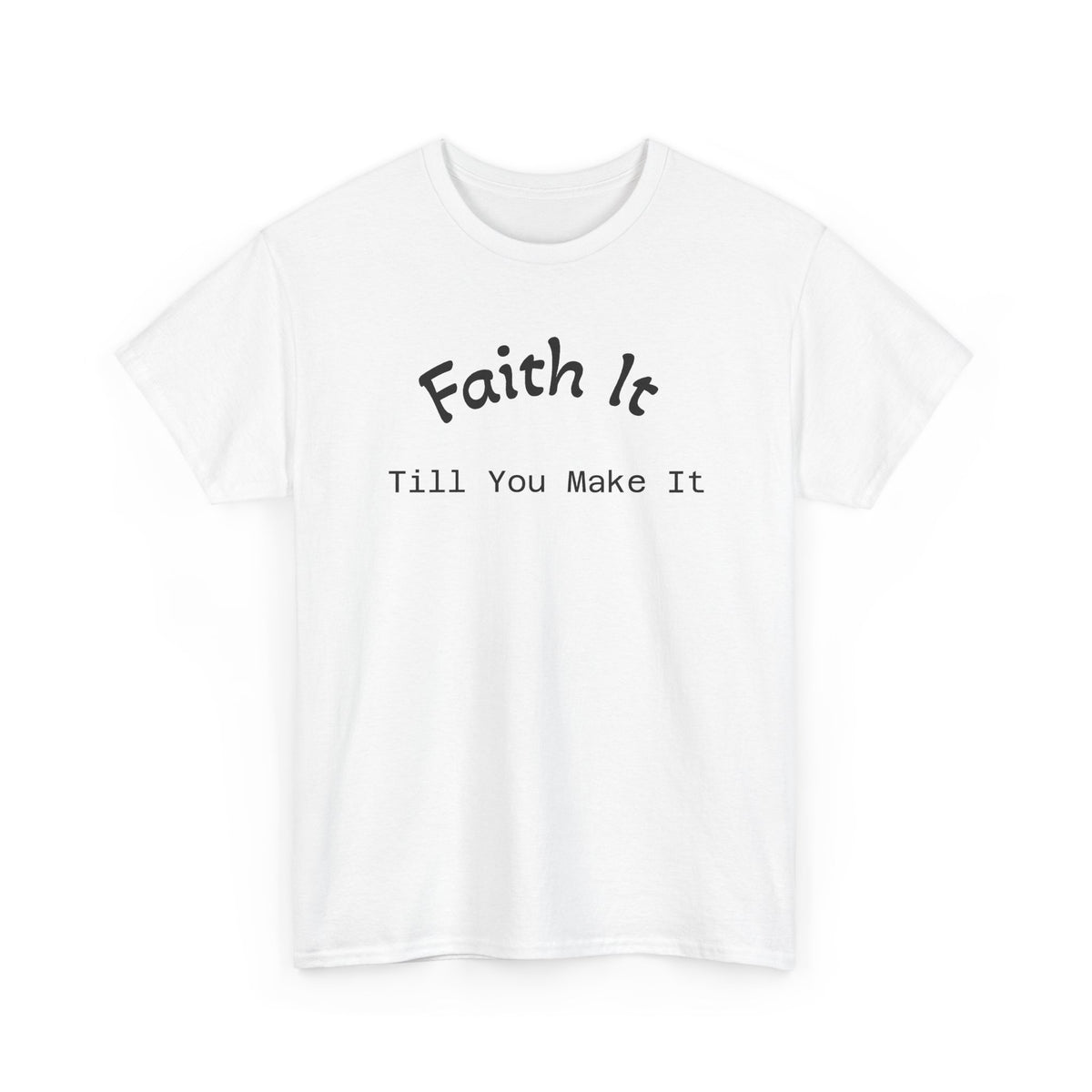 Faith It Till You Make It Tee...Faith...Gildan 5000