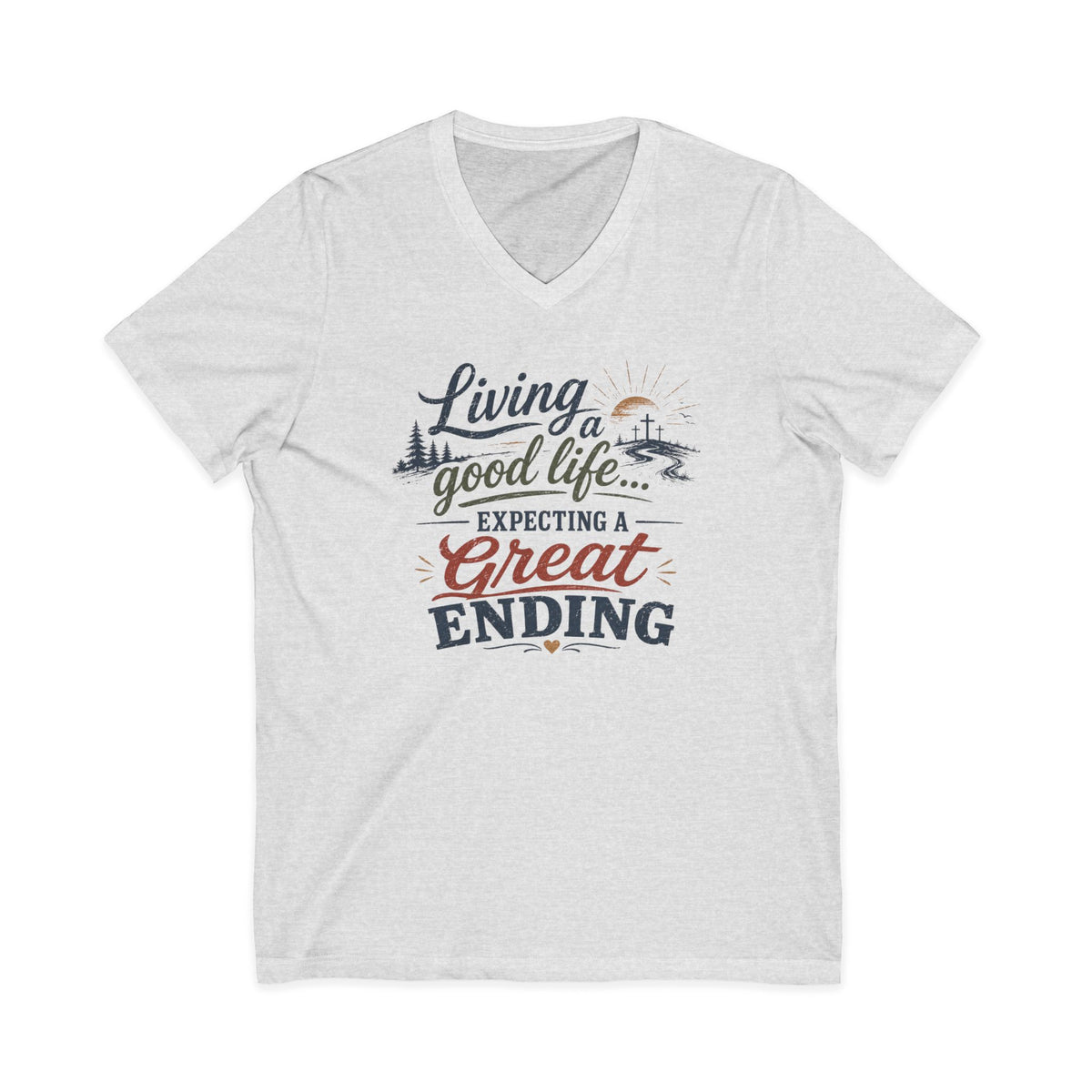 Living the Good Life V-Neck Tee "Expecting a Great Ending" ... Faith ...Bella+Canvas