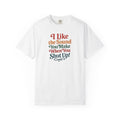 I Like the Sound You Make When You Shut Up! ...Snarky Design...Comfort Colors  T-Shirt